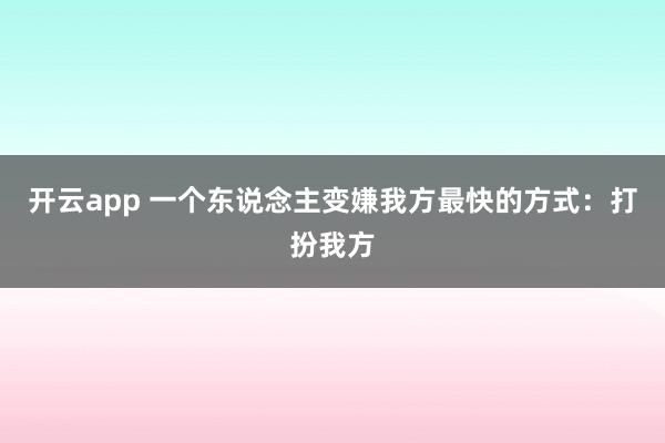 开云app 一个东说念主变嫌我方最快的方式：打扮我方