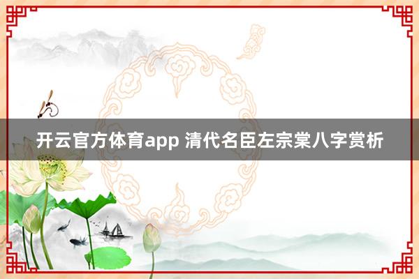 开云官方体育app 清代名臣左宗棠八字赏析