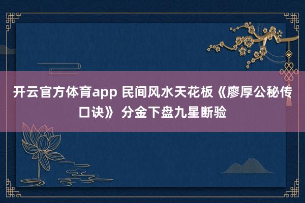开云官方体育app 民间风水天花板《廖厚公秘传口诀》 分金下盘九星断验