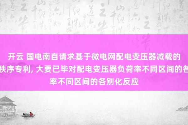 开云 国电南自请求基于微电网配电变压器减载的储能调遣秩序专利， 大要已毕对配电变压器负荷率不同区间的各别化反应