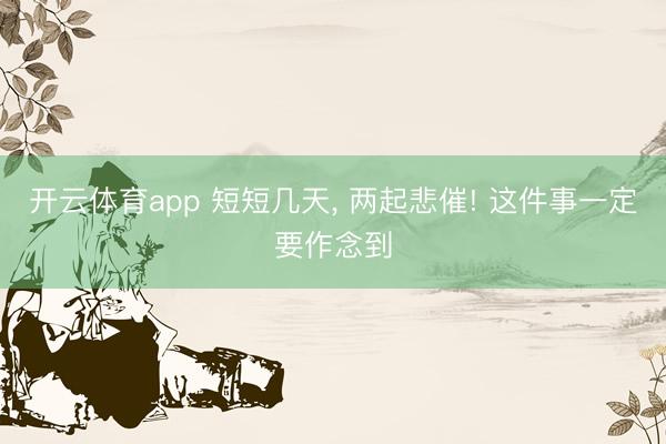 开云体育app 短短几天， 两起悲催! 这件事一定要作念到